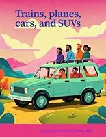 Trains ,Planes ,Cars and Suvs: Exciting Transportation Scenes for Kids and Travel Fans B0F6DPN6MW Book Cover