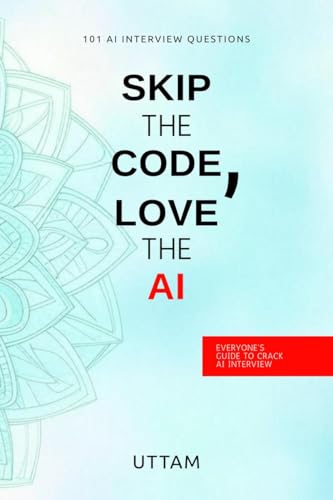 Skip the Code, Love the AI: Skip the Code, Love the AI: 101 AI Interview Questions