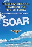 Soar: The Breakthrough Treatment for Fear of Flying