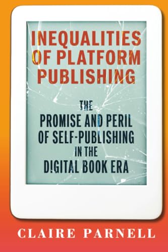 Inequalities of Platform Publishing: The Promise and Peril of Self-Publishing in the Digital Book Era (Page and Screen)
