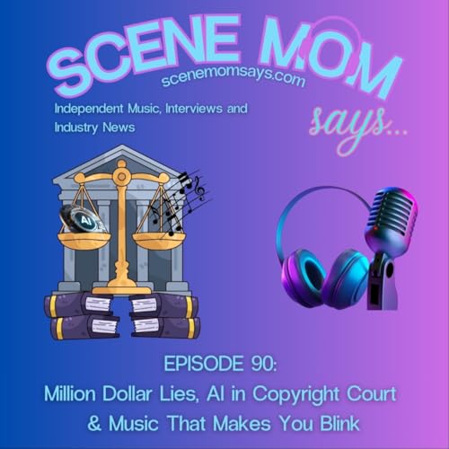 Scene Mom Says: Million Dollar Lies, AI in Copyright Court & Music That Makes You Blink