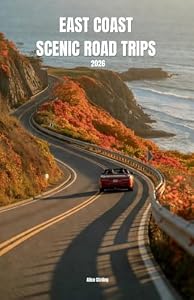 East Coast Scenic Road Trips 2026: Maine to Florida Keys Mile by Mile Driving Companion with Scenic Byways, National Parks, Coastal Routes and Insider Stops from Acadia to the Overseas Highway