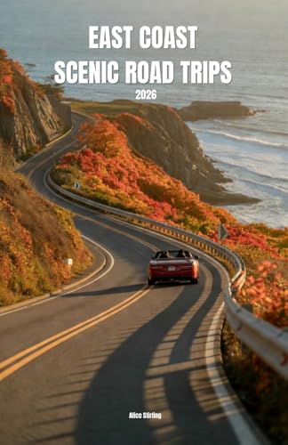 East Coast Scenic Road Trips 2026: Maine to Florida Keys Mile by Mile Driving Companion with Scenic Byways, National Parks, Coastal Routes and Insider Stops from Acadia to the Overseas Highway