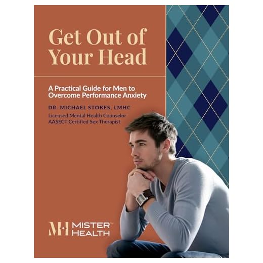 Get Out of Your Head: A Practical Guide For Men to Overcome Performance Anxiety