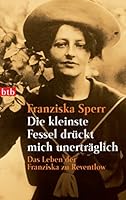 Die kleinste Fessel drückt mich unerträglich. Das Leben der Franziska zu Reventlow. 3442731526 Book Cover