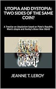 Utopia and Dystopia: Two Sides of the Same Coin?: A Treatise on Utopianism based on Plato’s Republic, More’s Utopia and Huxley’s Brave New World (English Edition)