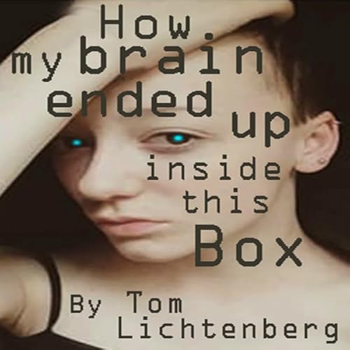 How My Brain Ended Up Inside This Box Audiolivro Por Tom Lichtenberg capa