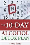 The 10-Day Alcohol Detox Plan: Stop Drinking Easily & Safely (Alcohol Recovery)