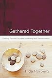 Gathered Together: Creating Personal Liturgies for Healing and Transformation