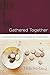 Gathered Together: Creating Personal Liturgies for Healing and Transformation