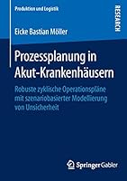 Prozessplanung in Akut-Krankenhausern: Robuste Zyklische Operationsplane Mit Szenariobasierter Modellierung Von Unsicherheit 3658113898 Book Cover