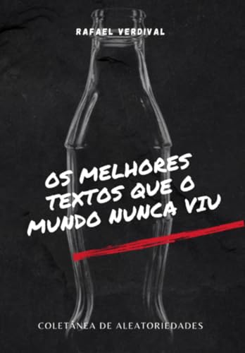 Os Melhores Textos Que O Mundo Nunca Viu (Portuguese Edition)