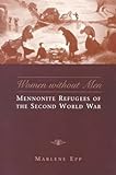 Women Without Men: Mennonite Refugees of the Second World War (Studies in Gender and History)