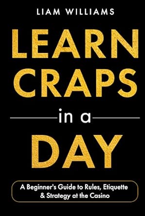 Learn Craps in a Day: A Beginner's Guide to Rules, Etiquette & Strategy at the Casino