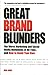 Great Brand Blunders: The Worst Marketing and Social Media Meltdowns of All Time...and How to Avoid Your Own