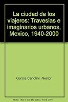 La Ciudad de Los Viajeros.: Traves-As E Imaginarios Urbanos: M'Xico, 1940-2000 9700506460 Book Cover