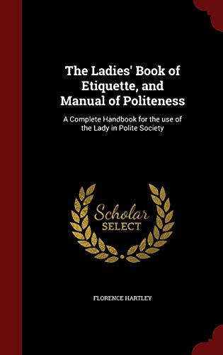 The Ladies' Book of Etiquette, and Manual of Po... 1297787994 Book Cover