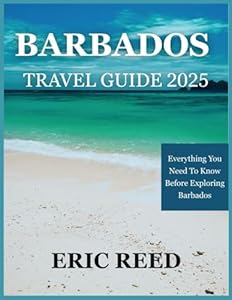 BARBADOS TRAVEL GUIDE 2025: Everything You Need To Know Before Exploring Barbados