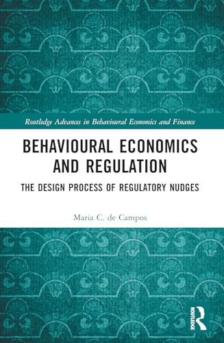 Behavioural Economics And Regulation: The Design Process Of Regulatory Nudges (Routledge Advances In Behavioural Economics And Finance)