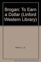 Brogan: To Earn a Dollar (Linford Western Library) 0708976875 Book Cover