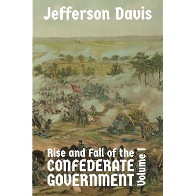 The Rise and Fall of the Confederate Government: Volume I