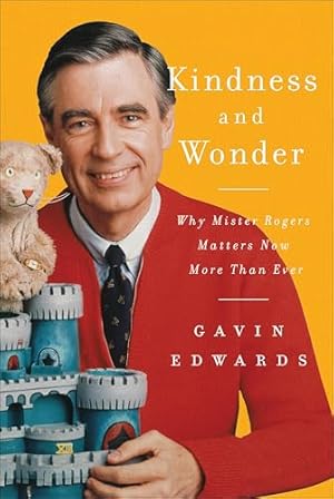 Book cover Kindness and Wonder: Why Mister Rogers Matters Now More Than Ever