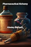 Pharmaceutical Alchemy: The Transformative Journey from Raw Materials to Life-Saving Medications B0F5FDDKKY Book Cover