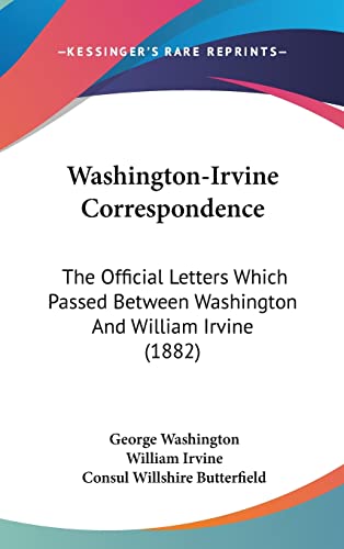 Washington-Irvine Correspondence: The Official Letters Which Passed Between Washington And William Irvine (1882)