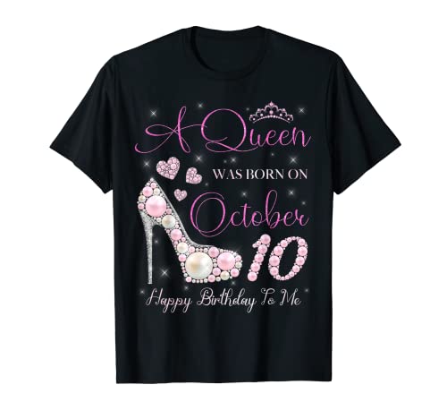 A Queen Was Born On October 10 Happy Birthday To Me Party T-Shirt A Queen Was Born On October 10 Happy Birthday To Me Party T-Shirt