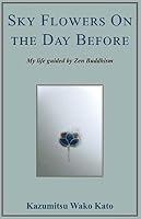 Sky Flowers On the Day Before: My Life Guided by Zen Buddhism 169520980X Book Cover