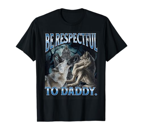 Be Respectful To Daddy Funny Cringe Werewolf Wolf Meme T-Shirt