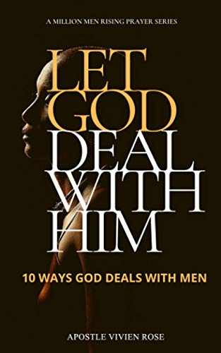 LET GOD DEAL WITH HIM!: 10 Ways God Deals With Men (A Million Men Rising)