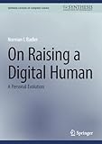 On Raising a Digital Human: A Personal Evolution (Synthesis Lectures on Computer Science)