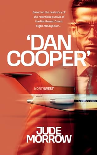 Dan Cooper: Based on the Real Story of the Relentless Pursuit of the Northwest Orient Flight 305 Hijacker D.B. Cooper