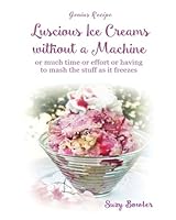 Luscious Ice Creams without a Machine: ... or much time or effort or having to mash the stuff as it freezes: Volume 1 (Genius Recipes) 1514380625 Book Cover