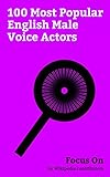  Focus On: 100 Most Popular English Male Voice Actors: Dan Stevens, John Hurt, Roger Moore, Jason Statham, Benedict Cumberbatch, Patrick Stewart, Rowan ... Alan Rickman, etc. (English Edition)