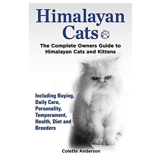 Himalayan Cats, The Complete Owners Guide to Himalayan Cats and Kittens Including Buying, Daily Care, Personality, Temperament, Health, Diet and Breeders