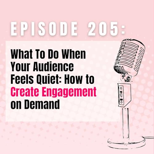 Ep 205 | What To Do When Your Audience Feels Quiet: How to Create Engagement on Demand