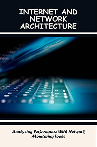 Internet And Network Architecture: Analyzing Performance With Network Monitoring Tools