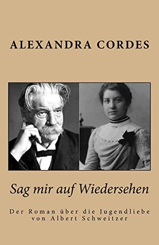 Sag mir auf Wiedersehen: Der Roman über die Jugendliebe von Albert Schweitzer (German Edition)