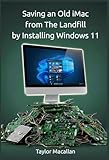 Saving an Old iMac from the Landfill by Installing Windows 11: A Practical Guide to Legacy Hardware with AI-Assisted Troubleshooting