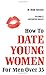 How to Date Young Women: For Men over 35 vol II (Advanced Skills)