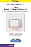  Storia delle TV private italiane: TV locali, TV straniere in lingua italiana, Syndication, Network (Le Bitte Vol. 1)