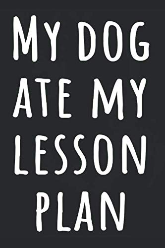 My Dog Ate My Lesson Plan: Funny Teacher Appreciation Gift Journal for Friends and Coworkers Teaching Online and in Schools
