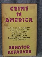 Crime in America, by Estes Kefauver, Chairman of the Senate Crime Investigating Committee (May 10, 1950-May 1, 1951) Edited and with an Introd. by Sidney Shalett B000NWW5RQ Book Cover