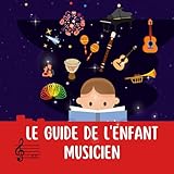  LE GUIDE L\'ENFANT MUSICIEN: Découvre les instruments de musique : un premier pas (guide débutant)