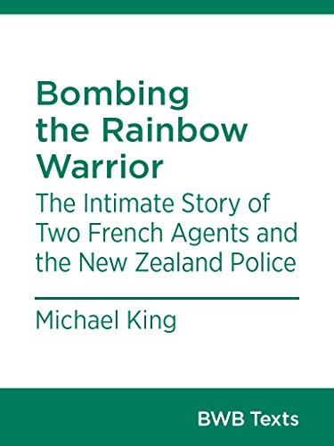 Bombing the Rainbow Warrior: The Intimate Story of Two French Agents and the New Zealand Police (BWB Texts Book 22)