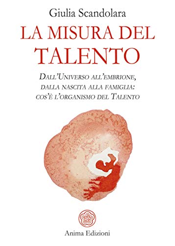 Amazon Com La Misura Del Talento Dall Universo All Embrione Dalla Nascita Alla Famiglia Cos E L Organismo Del Talento Italian Edition Ebook Giulia Scandolara Kindle Store