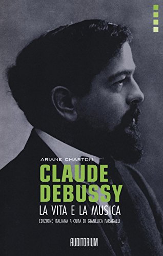 Claude Debussy. La vita e la mus