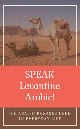 Speak Levantine Arabic! 100 Arabic Phrases Used in Everyday Life: Levantine Arabic Phrasebook for Be Francais PDF
